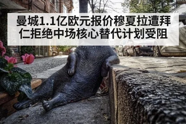 曼城1.1亿欧元报价穆夏拉遭拜仁拒绝中场核心替代计划受阻